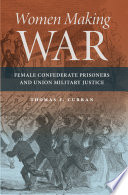 Women making war : female Confederate prisoners and Union military justice /