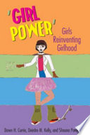 'Girl power' : girls reinventing girlhood /