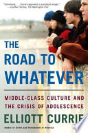 The road to whatever : middle-class culture and the crisis of adolescence /