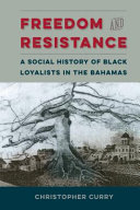 Freedom and resistance : a social history of black loyalists in the Bahamas /