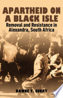 Apartheid on a Black isle : removal and resistance in Alexandra, South Africa /