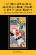 The transformation of Muslim mystical thought in the Ottoman Empire : the rise of the Halveti order, 1350-1650 /