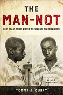 The man-not : race, class, genre, and the dilemmas of black manhood /