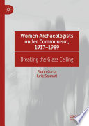 Women Archaeologists under Communism, 1917-1989 : Breaking the Glass Ceiling /