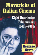 Mavericks of Italian cinema : eight unorthodox filmmakers, 1940s-2000s /
