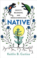 Native : identity, belonging, and rediscovering God /