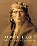 Sacred legacy : Edward S. Curtis and the North American Indian /