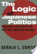 The logic of Japanese politics : leaders, institutions, and the limits of change /