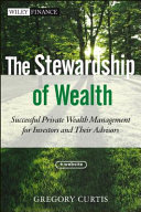The stewardship of wealth : successful private wealth management for investors and their advisors /