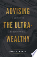 Advising the Ultra-Wealthy : A Guide for Practitioners /