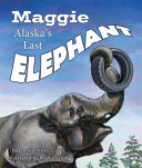 Maggie : Alaska's last elephant /