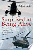 Surprised at being alive : an accidental helicopter pilot in Vietnam and beyond /