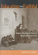 Educating the faithful : religion, schooling, and society in nineteenth-century France /