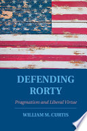 Defending Rorty : pragmatism and liberal virtue /