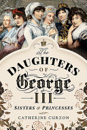The daughters of George III : sisters and princesses /