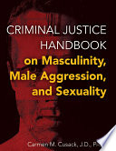 Criminal justice handbook on masculinity, male aggression, and sexuality /