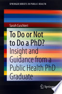 To Do or Not to Do a PhD? : Insight and Guidance from a Public Health PhD Graduate /