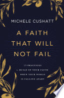 A faith that will not fail : ten practices to build up your faith when your world is falling apart /