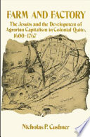 Farm and factory : the Jesuits and the development of agrarian capitalism in colonial Quito, 1600-1767 /