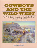 Cowboys and the Wild West : an A-Z guide from the Chisholm Trail to the silver screen /