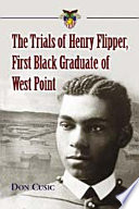 The trials of Henry Flipper, first Black graduate of West Point /