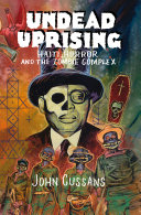 Undead uprising : Haiti, horror and the zombie complex /