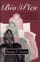 Bio/pics : how Hollywood constructed public history /