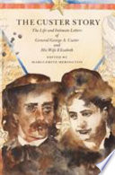 The Custer story : the life and intimate letters of General George A. Custer and his wife Elizabeth /