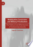 Mobilization Constraints and Military Privatization : The Political Cost-Effectiveness of Outsourcing Security /