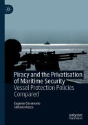 Piracy and the privatisation of maritime security : vessel protection policies compared /