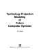 Technology projection modeling of future computer systems /