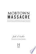Mobtown massacre : Alexander Hanson and the Baltimore newspaper war of 1812 /