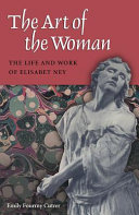 The art of the woman : the life and work of Elisabet Ney /