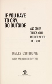 If you have to cry, go outside : and other things your mother never told you /