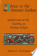 Advice to the serious seeker : meditations on the teaching of Frithjof Schuon /