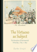 The virtuoso as subject : the reception of instrumental virtuosity, c. 1815-c. 1850 /