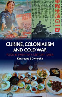 Cuisine, colonialism and Cold War : food in twentieth-century Korea /