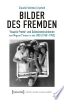 Bilder des Fremden : Visuelle Fremd- und Selbstkonstruktionen von Migrant*innen in der BRD (1960-1982) /
