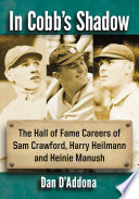 In Cobb's shadow : the Hall of Fame careers of Sam Crawford, Harry Heilmann and Heinie Manush /
