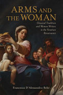 Arms and the woman : classical tradition and women writers in the Venetian Renaissance /