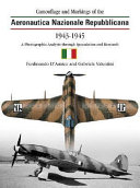 Camouflage and markings of the Aeronautica Nazionale Repubblicana, 1943-1945 : a photographic analysis through speculation and research /