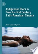 Indigenous Plots in Twenty-First Century Latin American Cinema /