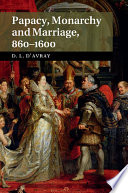 Papacy, monarchy and marriage, 860-1600 /