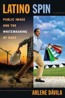 Latino spin : public image and the whitewashing of race /