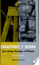 Catástrofe y olvido : las ruinas, Europa, el museo /