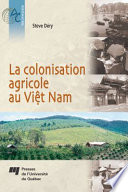 La colonisation agricole au Việt Nam : contribution à l'etude de la construction d'un État moderne, du boulversement à l'integration des Plateaux centraux /