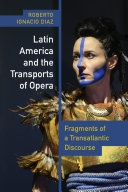 Latin America and the transports of opera : fragments of a transatlantic discourse /