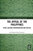 The appeal of the Philippines : Spain, cultural representation and politics /