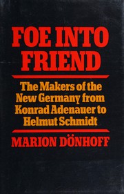 Foe into friend : the makers of the new Germany from Konrad Adenauer to Helmut Schmidt /