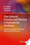 Flow-induced pulsation and vibration in hydroelectric machinery : engineer's guidebook for planning, design and troubleshooting /